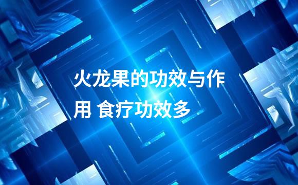 火龙果的功效与作用 食疗功效多